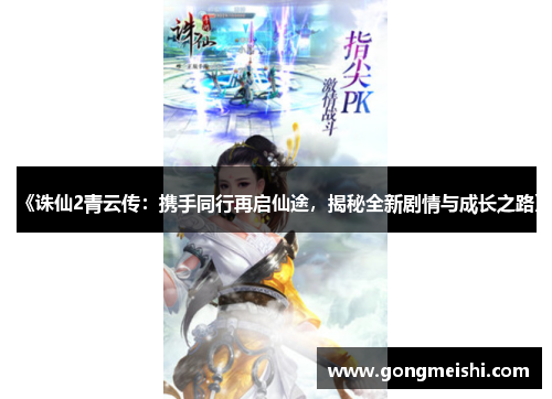 《诛仙2青云传：携手同行再启仙途，揭秘全新剧情与成长之路》