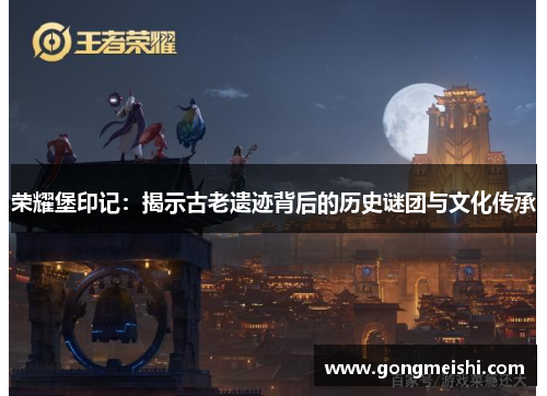 荣耀堡印记：揭示古老遗迹背后的历史谜团与文化传承