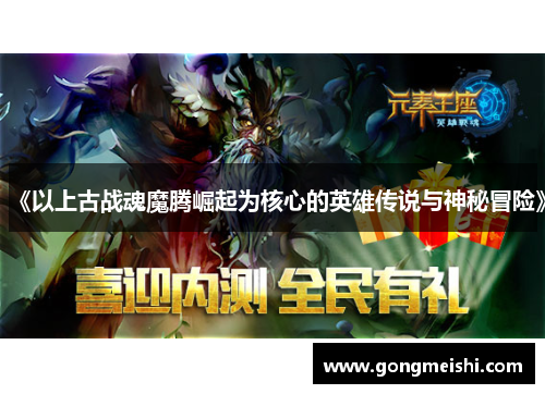 《以上古战魂魔腾崛起为核心的英雄传说与神秘冒险》